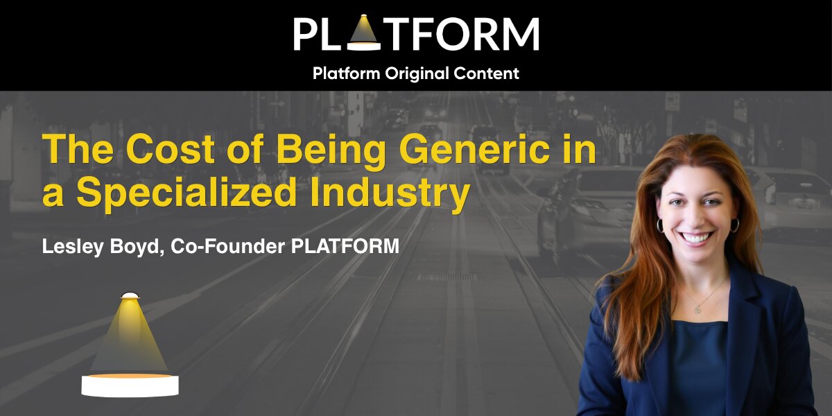 "The Cost of Being Generic in a Specialized Industry" — Lesley Boyd, Co-Founder PLATFORM