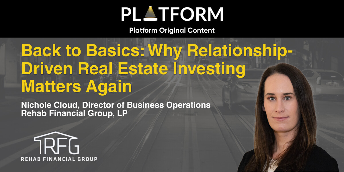 "Back to Basics: Why Relationship-Driven Real Estate Investing Matters Again" — Nichole Cloud, Director of Business Operations, Rehab Financial Group, LP — Platform Original Content