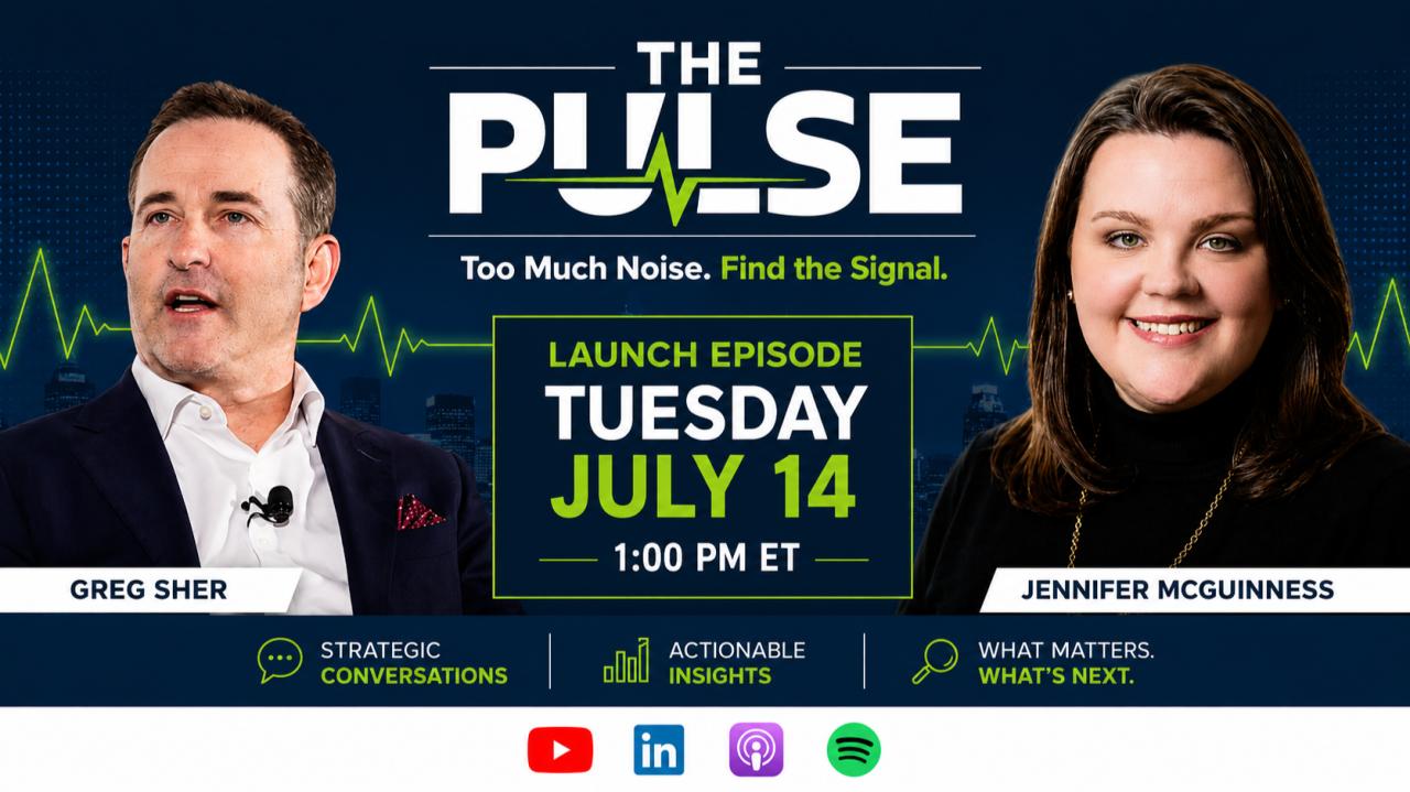 "The Pulse" podcast launch — Too Much Noise. Find the Signal. Launch episode Tuesday, July 14 @ 1pm ET with hosts Greg Sher and Jennifer McGuinness. Strategic conversations, actionable insights, what matters, what
