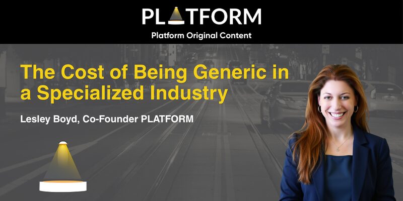 "The Cost of Being Generic in a Specialized Industry" — Lesley Boyd, Co-Founder PLATFORM
