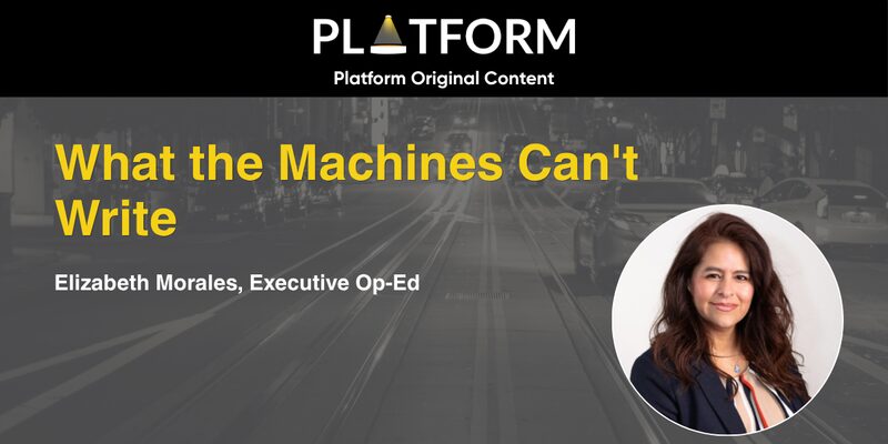 "What the Machines Can’t Write" — Elizabeth Morales, Executive Op-Ed